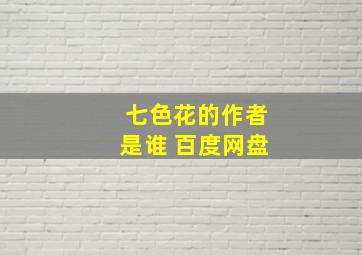 七色花的作者是谁 百度网盘